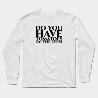 Do you have tomatoes on the eyes - schwarz Long Sleeve T-Shirt
